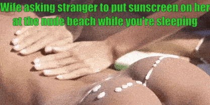 Gif - My Wifey Wished Sunscreen On Her , Some Man Helped Her With That And Even More